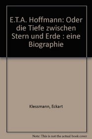 E.T.A. Hoffmann: Oder die Tiefe zwischen Stern und Erde : eine Biographie (German Edition)