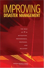Improving Disaster Management: The Role of IT in Mitigation, Preparedness, Response, and Recovery