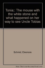 Tonia;: The mouse with the white stone and what happened on her way to see Uncle Tobias