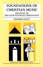 Foundations of Christian Music: The Music of Pre-Constantinian Christianity (American Essays in Liturgy)