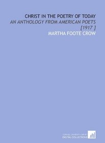 Christ in the Poetry of Today: An Anthology From American Poets [1917 ]