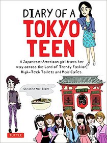 Diary of a Tokyo Teen: A Japanese-American Girls Draws her way across the Land of Trendy Fashion, High-Tech Toilets and Maid Cafes