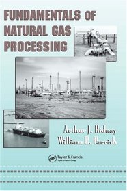 Fundamentals of Natural Gas Processing (Dekker Mechanical Engineering)