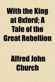 With the King at Oxford; A Tale of the Great Rebellion