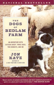 The Dogs of Bedlam Farm: An Adventure with Sixteen Sheep, Three Dogs, Two Monkeys, and Me
