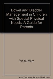 Bowel and Bladder Management in Children with Special Physical Needs: A Guide for Parents
