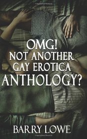 Omg! Not Another Gay Erotica Anthology?