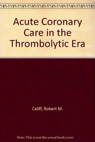 Acute Coronary Care in the Thrombolytic Era