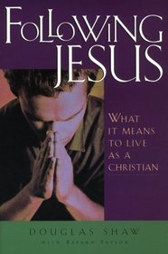Following Jesus: What It Means to Live As a Christian