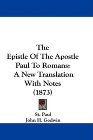 The Epistle Of The Apostle Paul To Romans: A New Translation With Notes (1873)