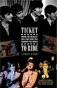 Ticket to Ride: Inside the Beatles 1964 & 1965 Tours That Changed the World