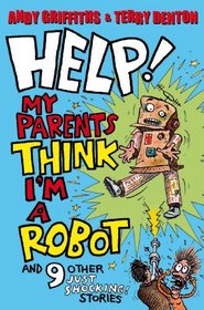 Help! My Parents Think I'm a Robot!: 10 Just Shocking Stories