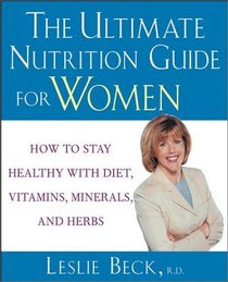 The Ultimate Nutrition Guide for Women: How to Stay Healthy with Diet, Vitamins, Minerals, and Herbs