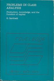 Problems in Class Analysis: Production, Knowledge and the Function of Capital (Routledge direct editions)