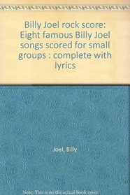 Billy Joel rock score: Eight famous Billy Joel songs scored for small groups : complete with lyrics