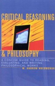 Critical Reasoning  Philosophy, A Concise Guide to Reading, Writing, and Evaluating Philosophical Works