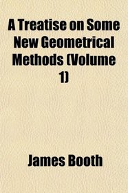 A Treatise on Some New Geometrical Methods (Volume 1)