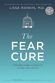 The Fear Cure: Cultivating Courage as Medicine for the Body, Mind, and Soul