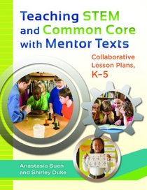 Teaching STEM and Common Core with Mentor Texts: Collaborative Lesson Plans, K-5