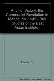 Anvil of Victory: The Communist Revolution in Manchuria (Studies of the East Asian Institute)