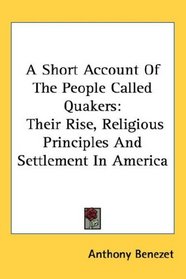 A Short Account Of The People Called Quakers: Their Rise, Religious Principles And Settlement In America