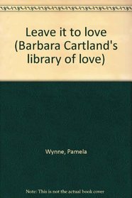 Leave it to love (Barbara Cartland's library of love)