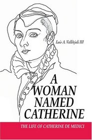 A Woman Named Catherine : The life of Catherine de Medici