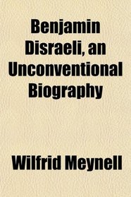 Benjamin Disraeli, an Unconventional Biography