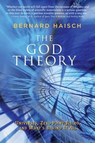 God Theory, The: Universes, Zero-Point Fields, and What's Behind It All