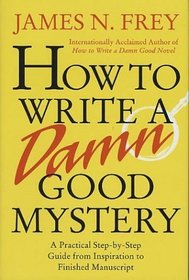 How to Write a Damn Good Mystery : A Practical Step-by-Step Guide from Inspiration to Finished Manuscript