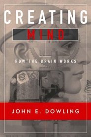 Creating Mind: How the Brain Works
