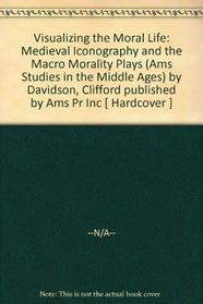 Visualizing the Moral Life: Medieval Iconography and the Macro Morality Plays (Ams Studies in the Middle Ages)