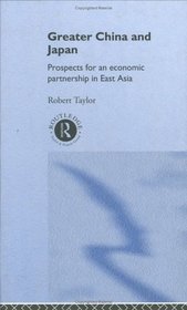 Greater China and Japan : Prospects for Economic Partnership in East Asia (Sheffield Centre for Japanese Studies/Routledge)