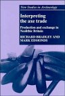 Interpreting the Axe Trade : Production and Exchange in Neolithic Britain (New Studies in Archaeology)