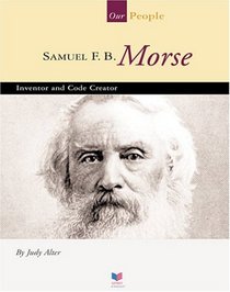 Samuel F. B. Morse: Inventor and Code Creator (Spirit of America-Our People)