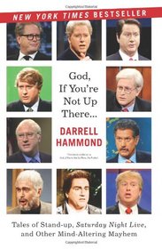 God, If You're Not Up There...: Tales of Stand-up, Saturday Night Live, and Other Mind-Altering Mayhem