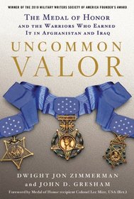 Uncommon Valor: The Medal of Honor and the Warriors Who Earned It in Afghanistan and Iraq