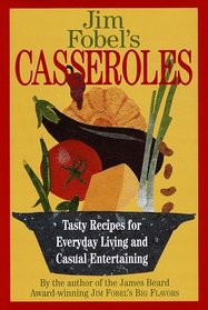 Jim Fobel's Casseroles : Tasty Recipes for Everyday Living and Casual Entertaining