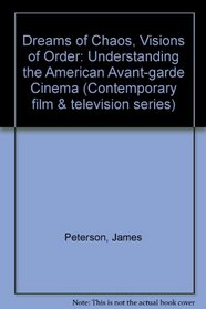 Dreams of Chaos, Visions of Order: Understanding the American Avante-Garde Cinema (Contemporary Film and Television Series)