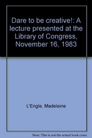 Dare to be creative!: A lecture presented at the Library of Congress, November 16, 1983