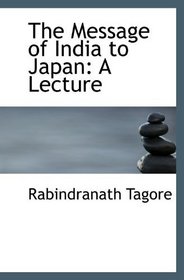 The Message of India to Japan: A Lecture