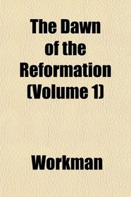 The Dawn of the Reformation (Volume 1)