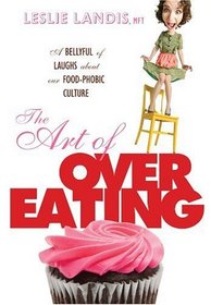 The Art of Overeating: A Bellyful of Laughs About Our Food-phobic Culture