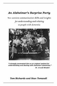 An Alzheimer's Surprise Party: New Sentient Communication Skills and Insights for Understanding and Relating to People with Dementia