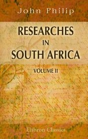 Researches in South Africa: Illustrating the Civil, Moral, and Religious Condition of the Native Tribes. Volume 2
