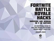 Hacks for Fortniters: Surviving and Winning 50 v 50 Matches: An Unofficial Guide to Tips and Tricks That Other Guides Won't Teach You