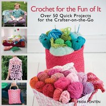 Crochet for the Fun of It: Over 50 Quick Projects for the Crafter-on-the-Go