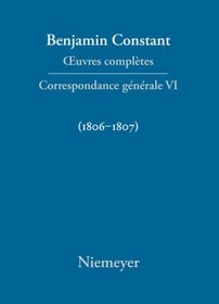 Benjamin Constant: uvres complètes: Serie 2: Correspondance generale: Tl. 6: Correspondance generale 1806 - 1807 (French Edition)