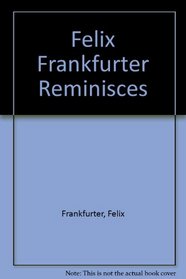 Felix Frankfurter Reminisces.