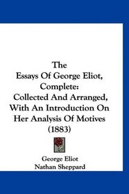 The Essays Of George Eliot, Complete: Collected And Arranged, With An Introduction On Her Analysis Of Motives (1883)